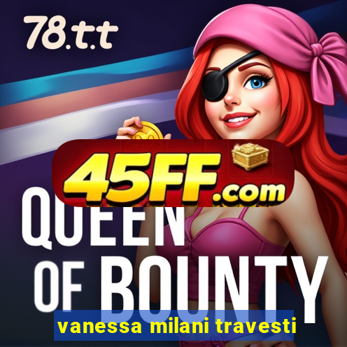 vanessa milani travesti